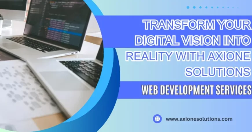 Transform Your Digital Vision into Reality with Axione Solutions' Web Development Services