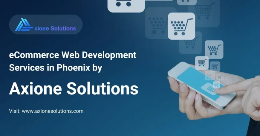 eCommerce Web Development Services in Phoenix by Axione Solutions